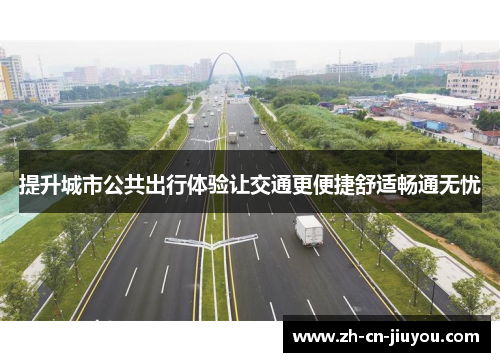 提升城市公共出行体验让交通更便捷舒适畅通无忧