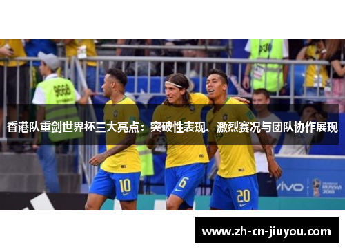 香港队重剑世界杯三大亮点：突破性表现、激烈赛况与团队协作展现