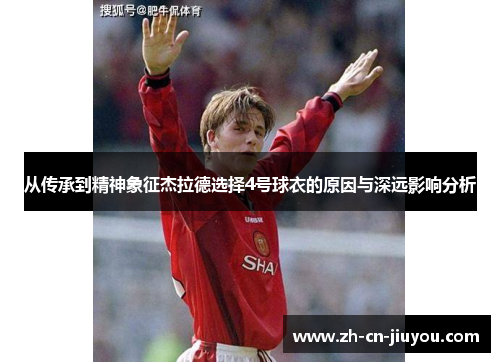 从传承到精神象征杰拉德选择4号球衣的原因与深远影响分析