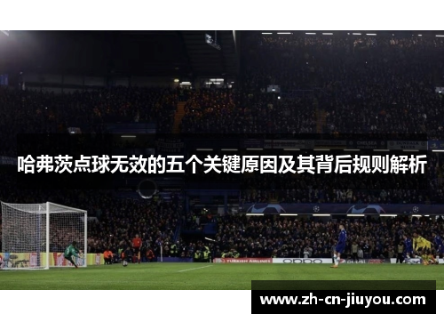 哈弗茨点球无效的五个关键原因及其背后规则解析