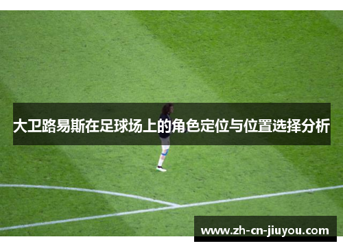 大卫路易斯在足球场上的角色定位与位置选择分析