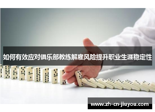 如何有效应对俱乐部教练解雇风险提升职业生涯稳定性