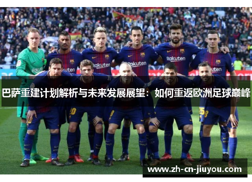 巴萨重建计划解析与未来发展展望:如何重返欧洲足球巅峰 巴萨重建计划解析与未来发展展望:如何重返欧洲足球巅峰