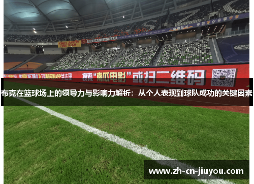 布克在篮球场上的领导力与影响力解析：从个人表现到球队成功的关键因素