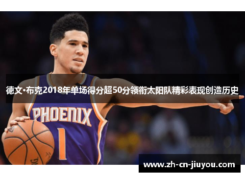 德文·布克2018年单场得分超50分领衔太阳队精彩表现创造历史 德文·布克2018年单场得分超50分领衔太阳队精彩表现创造历史