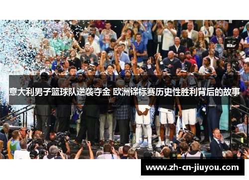 意大利男子篮球队逆袭夺金 欧洲锦标赛历史性胜利背后的故事
