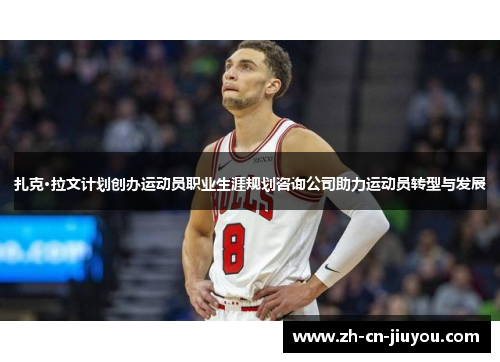 扎克·拉文计划创办运动员职业生涯规划咨询公司助力运动员转型与发展