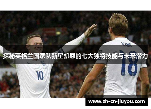 探秘英格兰国家队新星凯恩的七大独特技能与未来潜力